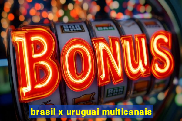 brasil x uruguai multicanais